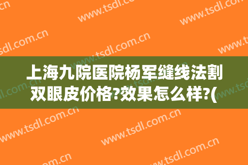 上海九院医院杨军缝线法割双眼皮价格?效果怎么样?(上海九院双眼皮拆线)