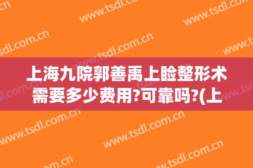 上海九院郭善禹上睑整形术需要多少费用?可靠吗?(上海九院割眼袋费用)