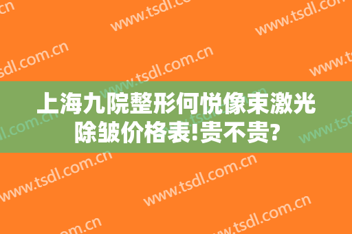 上海九院整形何悦像束激光除皱价格表!贵不贵?