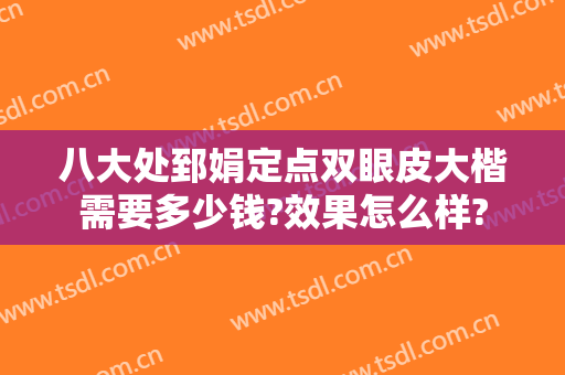 八大处郅娟定点双眼皮大楷需要多少钱?效果怎么样?