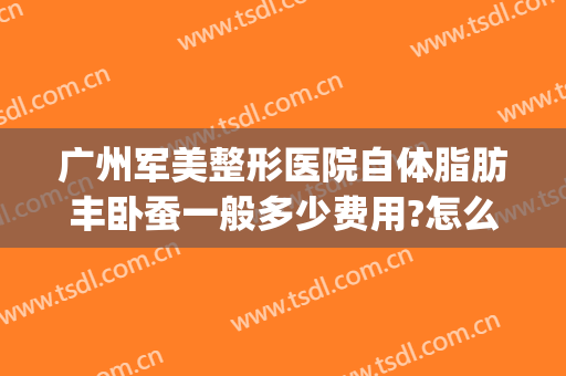 广州军美整形医院自体脂肪丰卧蚕一般多少费用?怎么样?(广州脂肪丰胸手术一般多少钱)