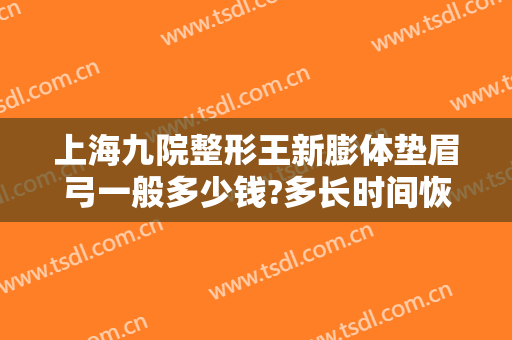 上海九院整形王新膨体垫眉弓一般多少钱?多长时间恢复?