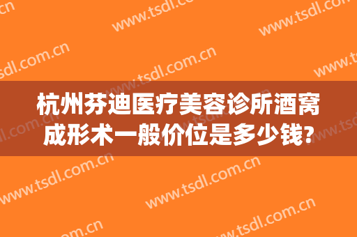 杭州芬迪医疗美容诊所酒窝成形术一般价位是多少钱?效果怎么样?(做酒窝手术大概多少钱)