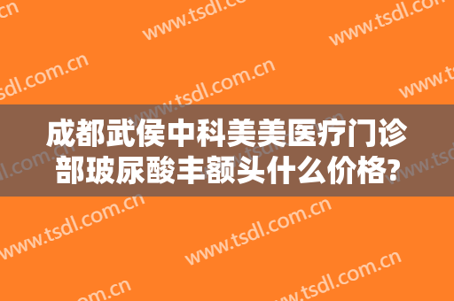 成都武侯中科美美医疗门诊部玻尿酸丰额头什么价格?多长时间恢复?