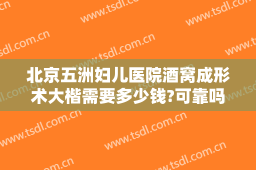 北京五洲妇儿医院酒窝成形术大楷需要多少钱?可靠吗?