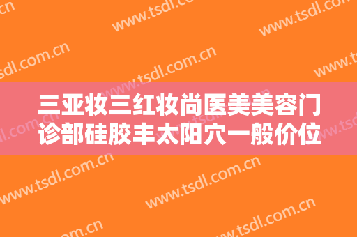 三亚妆三红妆尚医美美容门诊部硅胶丰太阳穴一般价位是多少费用?需要多久恢复?