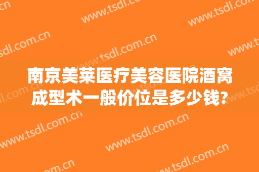 南京美莱医疗美容医院酒窝成型术一般价位是多少钱?好不好?(美容酒窝整形价格图片)
