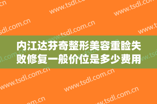 内江达芬奇整形美容重睑失败修复一般价位是多少费用?好不好?(成都达芬奇美容整形医院)