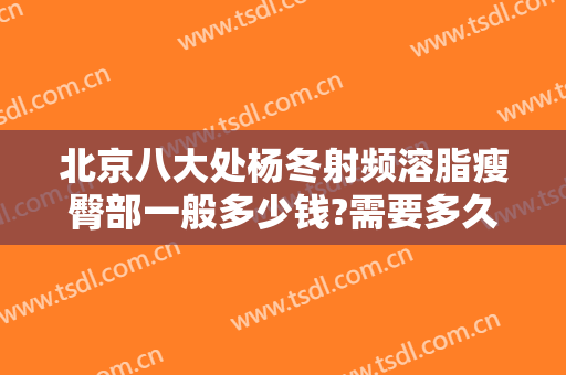 北京八大处杨冬射频溶脂瘦臀部一般多少钱?需要多久恢复?