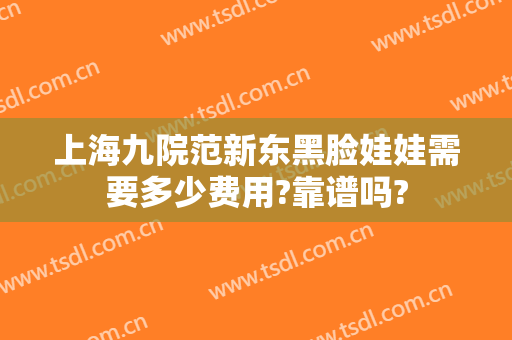 上海九院范新东黑脸娃娃需要多少费用?靠谱吗?