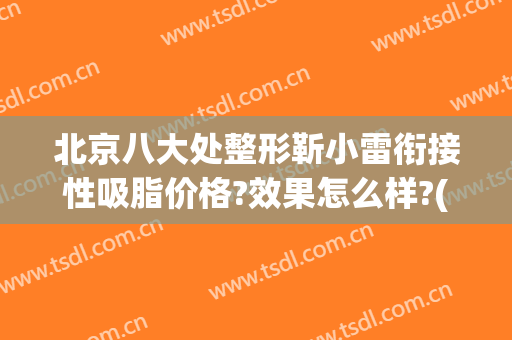 北京八大处整形靳小雷衔接性吸脂价格?效果怎么样?(北京八大处靳小雷双眼皮修复案例)
