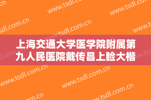 上海交通大学医学院附属第九人民医院戴传昌上睑大楷需要多少钱?需要多久恢复?