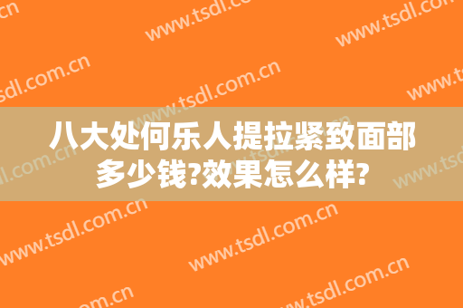 八大处何乐人提拉紧致面部多少钱?效果怎么样?