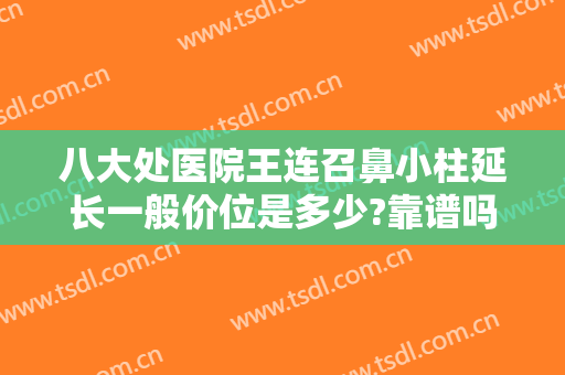 八大处医院王连召鼻小柱延长一般价位是多少?靠谱吗?