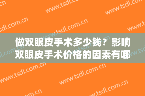 做双眼皮手术多少钱？影响双眼皮手术价格的因素有哪些？(做一个双眼皮手术费用是多少)