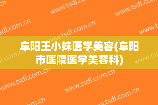 阜阳王小妹医学美容(阜阳市医院医学美容科)