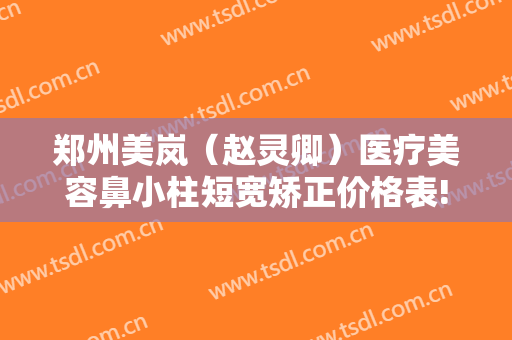 郑州美岚（赵灵卿）医疗美容鼻小柱短宽矫正价格表!好不好?