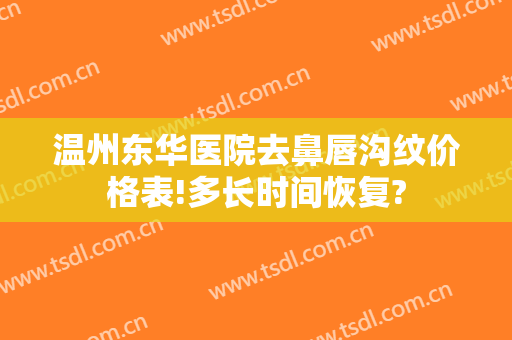 温州东华医院去鼻唇沟纹价格表!多长时间恢复?
