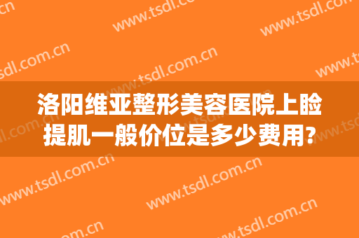 洛阳维亚整形美容医院上睑提肌一般价位是多少费用?效果怎么样?(洛阳维美医疗美容医院)