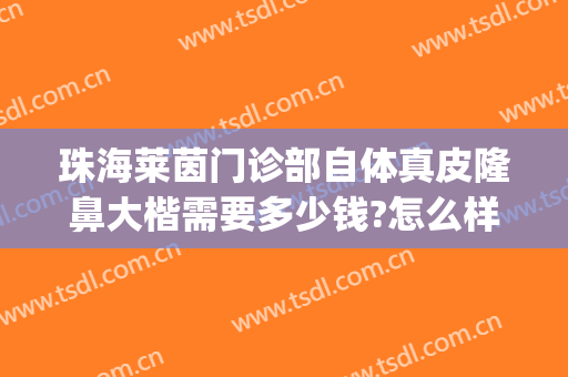 珠海莱茵门诊部自体真皮隆鼻大楷需要多少钱?怎么样?(珠海莱茵整形医院地址)