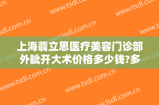 上海翡立思医疗美容门诊部外眦开大术价格多少钱?多长时间恢复?