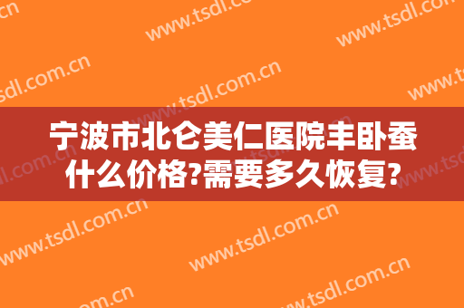 宁波市北仑美仁医院丰卧蚕什么价格?需要多久恢复?