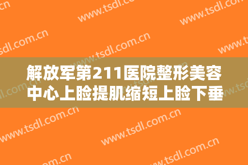 解放军第211医院整形美容中心上睑提肌缩短上睑下垂价格多少钱?可靠吗?