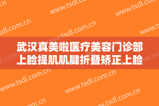 武汉真美啦医疗美容门诊部上睑提肌肌腱折叠矫正上睑下垂一般价位是多少钱?怎么样?