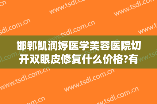 邯郸凯润婷医学美容医院切开双眼皮修复什么价格?有哪些优势?(天津凯润婷整形医院)