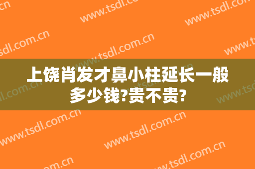 上饶肖发才鼻小柱延长一般多少钱?贵不贵?
