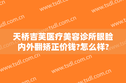 天桥吉芙医疗美容诊所眼睑内外翻矫正价钱?怎么样?