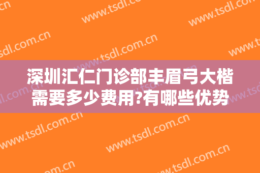 深圳汇仁门诊部丰眉弓大楷需要多少费用?有哪些优势?