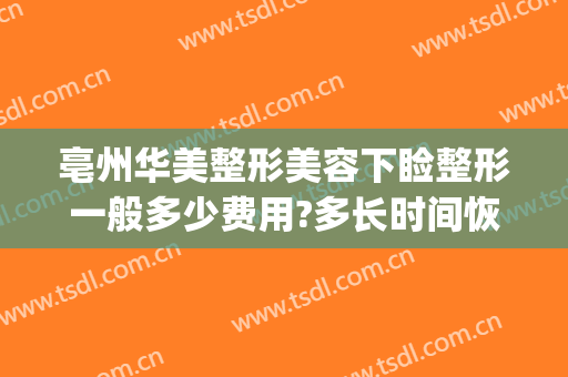 亳州华美整形美容下睑整形一般多少费用?多长时间恢复?(亳州莱美美整形怎么样?)
