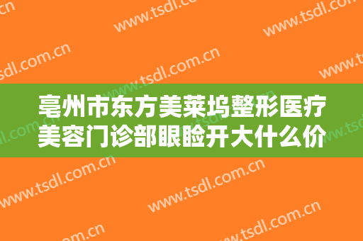 亳州市东方美莱坞整形医疗美容门诊部眼睑开大什么价格?需要多久恢复?