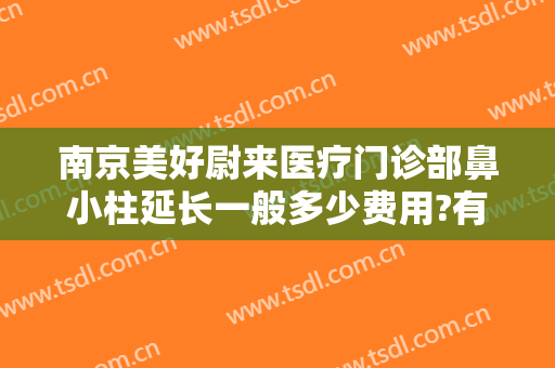 南京美好尉来医疗门诊部鼻小柱延长一般多少费用?有哪些优势?