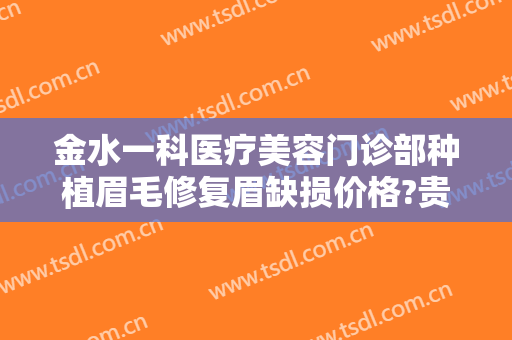 金水一科医疗美容门诊部种植眉毛修复眉缺损价格?贵不贵?