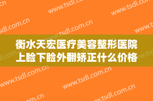 衡水天宏医疗美容整形医院上睑下睑外翻矫正什么价格?效果怎么样?(衡水天宏整形医院地址)