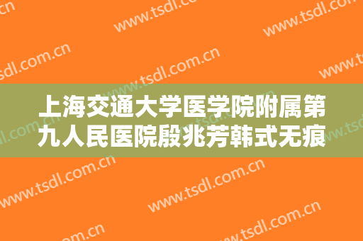上海交通大学医学院附属第九人民医院殷兆芳韩式无痕隆胸一般多少费用?多长时间恢复?