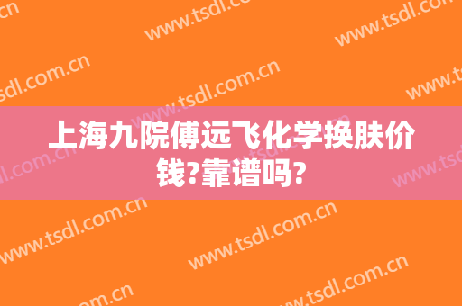 上海九院傅远飞化学换肤价钱?靠谱吗?