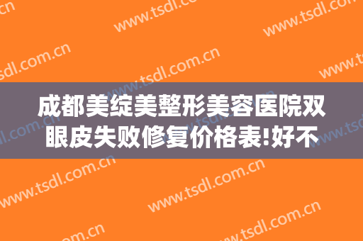 成都美绽美整形美容医院双眼皮失败修复价格表!好不好?(成都美绽美医院怎么样)