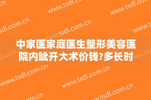 中家医家庭医生整形美容医院内眦开大术价钱?多长时间恢复?