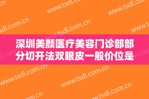 深圳美颜医疗美容门诊部部分切开法双眼皮一般价位是多少费用?靠谱吗?
