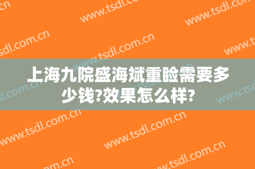 上海九院盛海斌重睑需要多少钱?效果怎么样?
