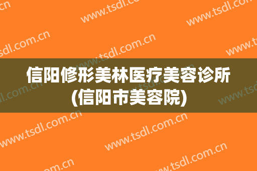 信阳修形美林医疗美容诊所(信阳市美容院)