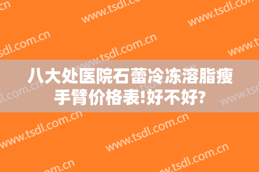 八大处医院石蕾冷冻溶脂瘦手臂价格表!好不好?