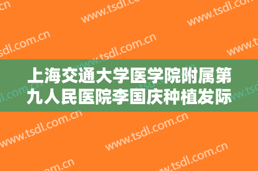 上海交通大学医学院附属第九人民医院李国庆种植发际线要多少钱?需要多久恢复?