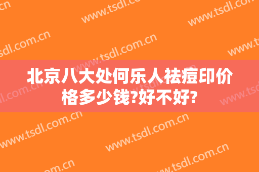 北京八大处何乐人祛痘印价格多少钱?好不好?