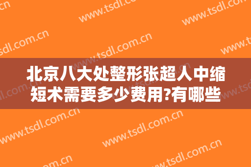 北京八大处整形张超人中缩短术需要多少费用?有哪些优势?