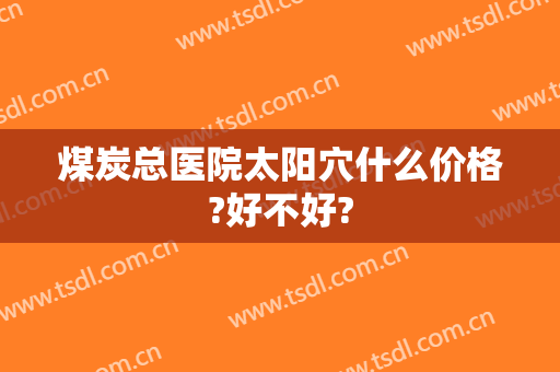 煤炭总医院太阳穴什么价格?好不好?