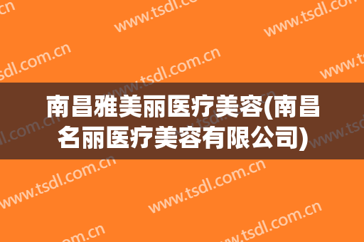 南昌雅美丽医疗美容(南昌名丽医疗美容有限公司)